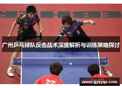 广州乒乓球队反击战术深度解析与训练策略探讨