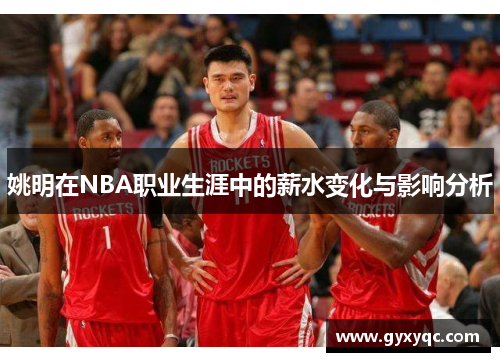 姚明在NBA职业生涯中的薪水变化与影响分析