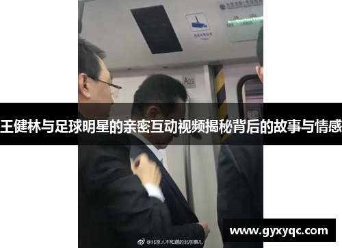 王健林与足球明星的亲密互动视频揭秘背后的故事与情感