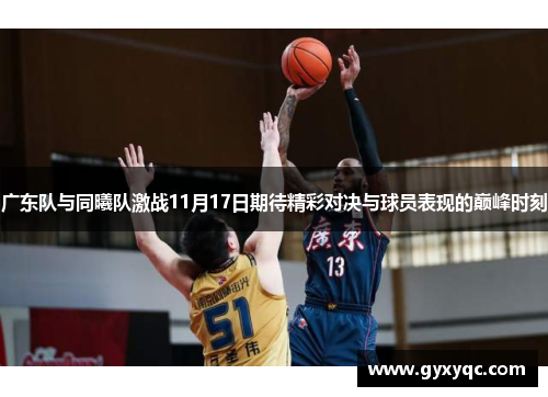 广东队与同曦队激战11月17日期待精彩对决与球员表现的巅峰时刻