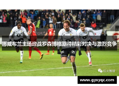 挪威布兰主场迎战罗森博格期待精彩对决与激烈竞争