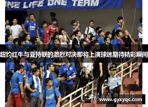 纽约红牛与亚持联的激烈对决即将上演球迷期待精彩瞬间